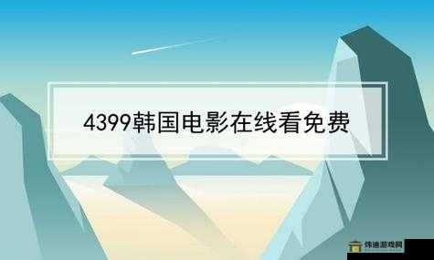 4399 看片韩国：带你领略韩国影视魅力